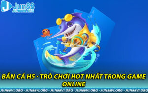 Bắn Cá H5 - Trò chơi hot nhất trong Game Online