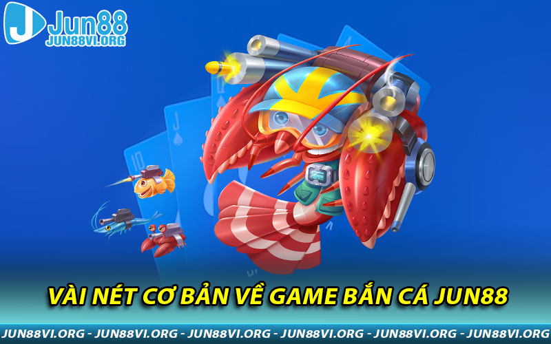 Vài nét cơ bản về game Bắn Cá JUN88