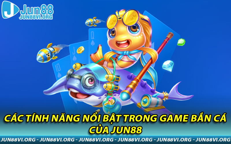 Các tính năng nổi bật trong game bắn cá của JUN88