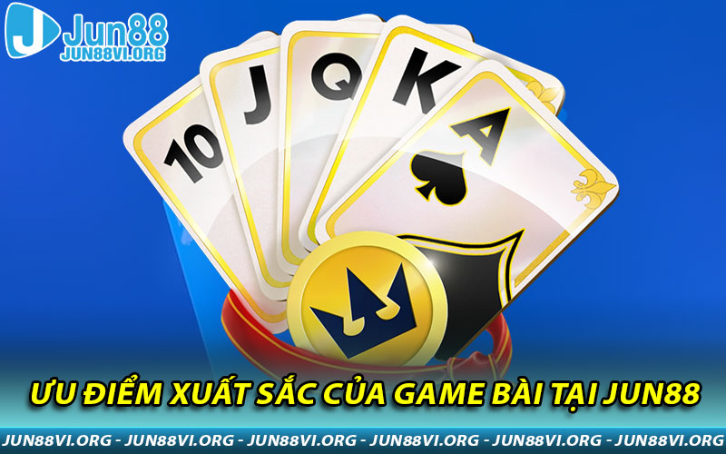 Ưu điểm xuất sắc của game bài tại JUN88