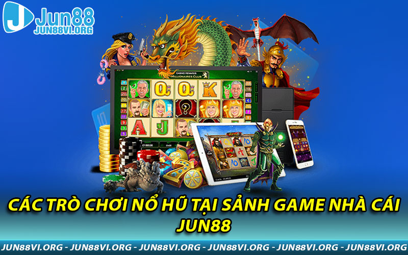 Các trò chơi nổ hũ tại sảnh game nhà cái JUN88