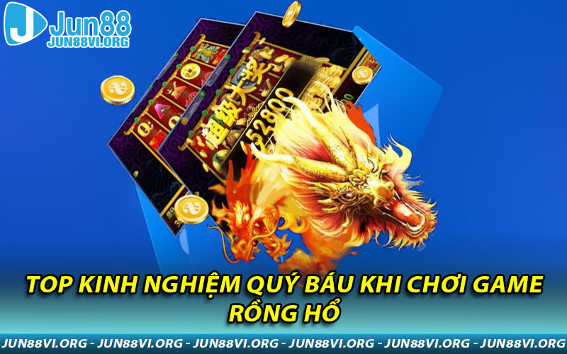 Top kinh nghiệm quý báu khi chơi game Rồng Hổ