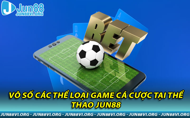 Vô số các thể loại game cá cược tại Thể Thao JUN88