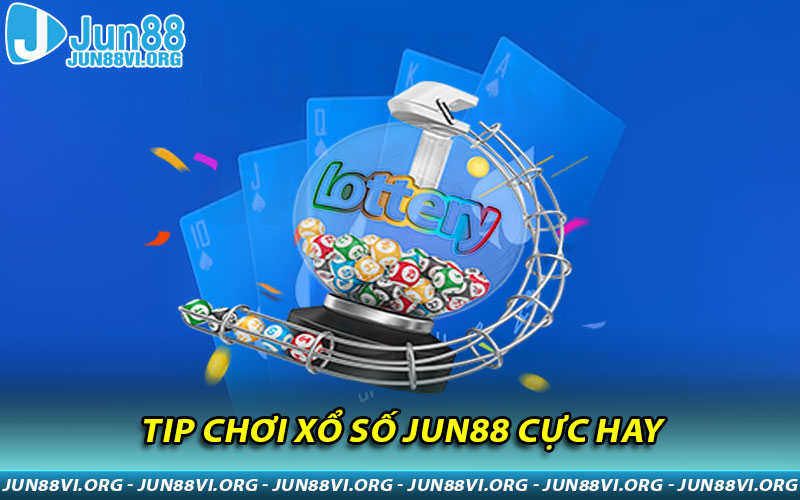 Tip chơi Xổ Số JUN88 cực hay